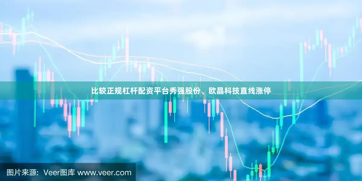 比较正规杠杆配资平台秀强股份、欧晶科技直线涨停