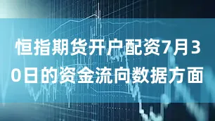 恒指期货开户配资7月30日的资金流向数据方面