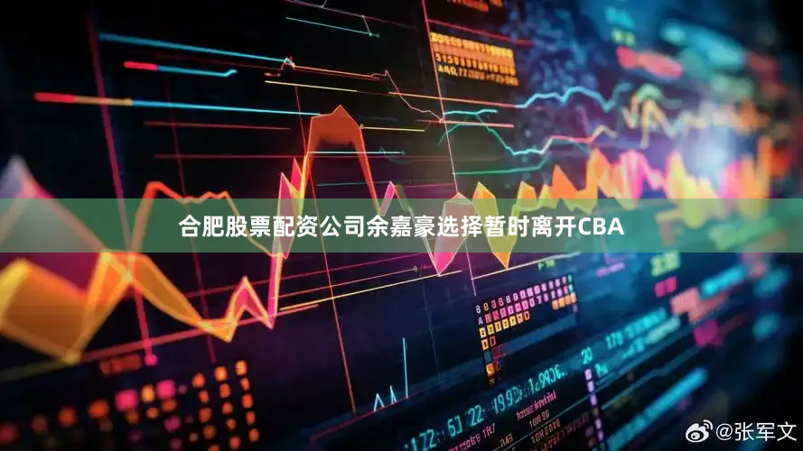 合肥股票配资公司余嘉豪选择暂时离开CBA
