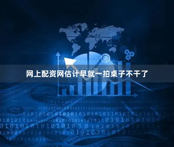 网上配资网估计早就一拍桌子不干了